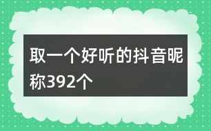 取一個好聽的抖音昵稱392個