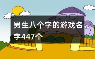 男生八個(gè)字的游戲名字447個(gè)