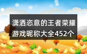 瀟灑恣意的王者榮耀游戲昵稱大全452個