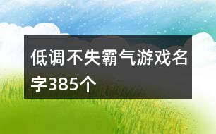 低調(diào)不失霸氣游戲名字385個(gè)