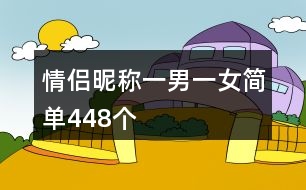 情侶昵稱一男一女簡(jiǎn)單448個(gè)