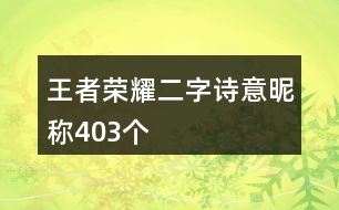 王者榮耀二字詩(shī)意昵稱403個(gè)