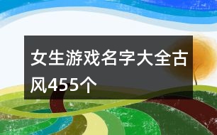 女生游戲名字大全古風(fēng)455個