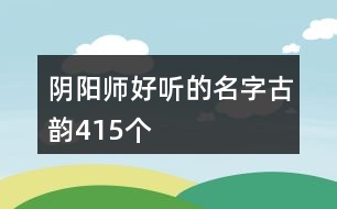 陰陽師好聽的名字古韻415個(gè)