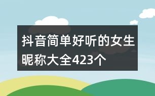 抖音簡單好聽的女生昵稱大全423個