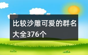 比較沙雕可愛的群名大全376個