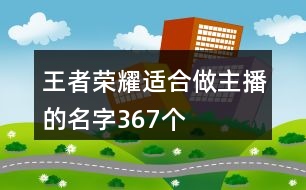 王者榮耀適合做主播的名字367個