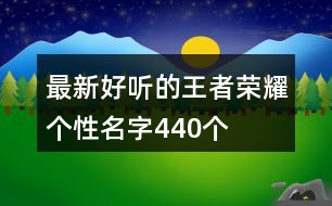 最新好聽的王者榮耀個(gè)性名字440個(gè)