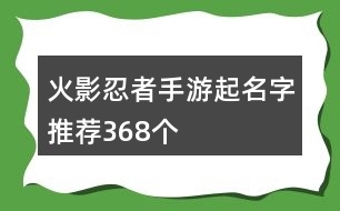 火影忍者手游起名字推薦368個(gè)