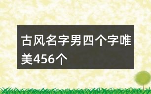 古風(fēng)名字男四個(gè)字唯美456個(gè)