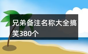 兄弟備注名稱大全搞笑380個