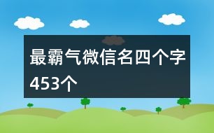 最霸氣微信名四個字453個