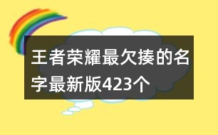 王者榮耀最欠揍的名字最新版423個