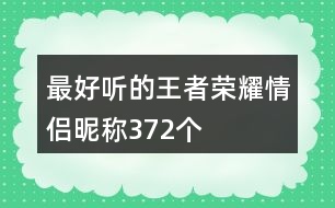 最好聽的王者榮耀情侶昵稱372個(gè)