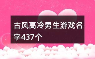 古風高冷男生游戲名字437個