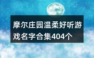 摩爾莊園溫柔好聽游戲名字合集404個