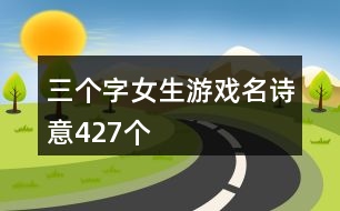 三個(gè)字女生游戲名詩意427個(gè)