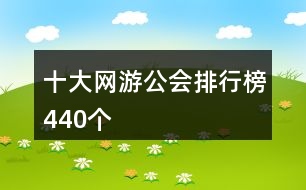 十大網(wǎng)游公會排行榜440個