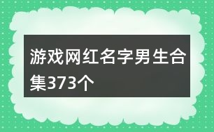 游戲網(wǎng)紅名字男生合集373個