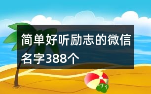 簡單好聽勵志的微信名字388個