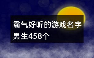 霸氣好聽的游戲名字男生458個