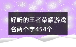 好聽(tīng)的王者榮耀游戲名兩個(gè)字454個(gè)