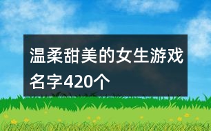 溫柔甜美的女生游戲名字420個