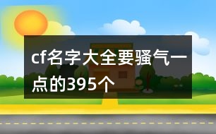 cf名字大全要騷氣一點(diǎn)的395個