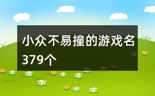 小眾不易撞的游戲名379個