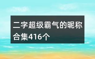 二字超級霸氣的昵稱合集416個(gè)