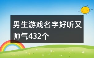 男生游戲名字好聽又帥氣432個(gè)