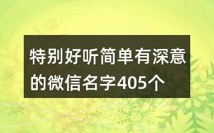 特別好聽簡(jiǎn)單有深意的微信名字405個(gè)