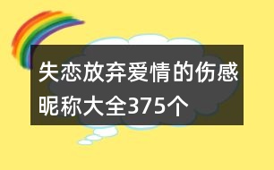 失戀放棄愛情的傷感昵稱大全375個(gè)