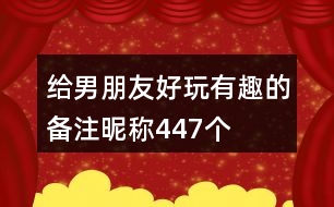 給男朋友好玩有趣的備注昵稱447個(gè)