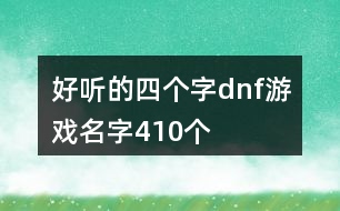 好聽的四個字dnf游戲名字410個