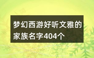 夢(mèng)幻西游好聽(tīng)文雅的家族名字404個(gè)