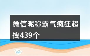 微信昵稱霸氣瘋狂超拽439個