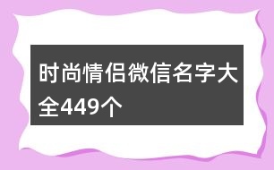 時尚情侶微信名字大全449個