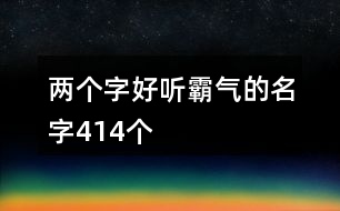 兩個(gè)字好聽霸氣的名字414個(gè)