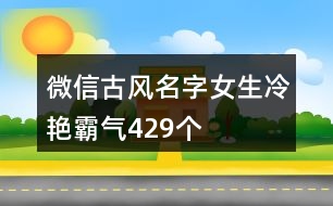 微信古風名字女生冷艷霸氣429個