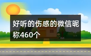 好聽的傷感的微信昵稱460個(gè)