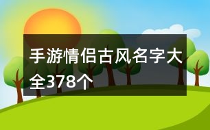 手游情侶古風(fēng)名字大全378個(gè)