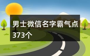 男士微信名字霸氣點(diǎn)373個(gè)