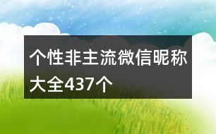 個性非主流微信昵稱大全437個