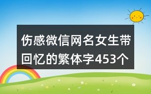 傷感微信網(wǎng)名女生帶回憶的繁體字453個(gè)