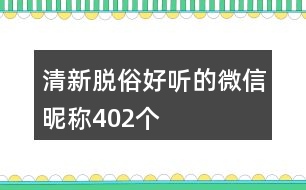 清新脫俗好聽(tīng)的微信昵稱402個(gè)