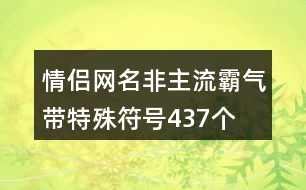 情侶網(wǎng)名非主流霸氣帶特殊符號(hào)437個(gè)