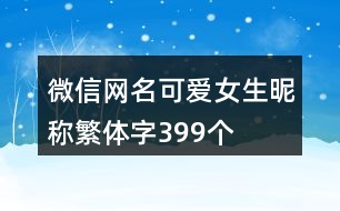 微信網(wǎng)名可愛女生昵稱繁體字399個(gè)