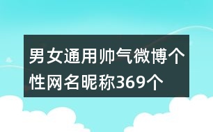 男女通用帥氣微博個(gè)性網(wǎng)名昵稱369個(gè)