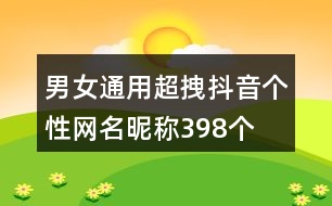 男女通用超拽抖音個(gè)性網(wǎng)名昵稱398個(gè)